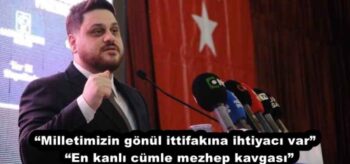 “Milletimizin gönül ittifakına ihtiyacı var”  “En kanlı cümle mezhep kavgası”