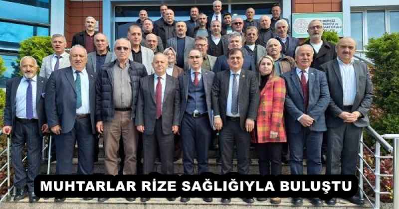 MUHTARLAR RİZE SAĞLIĞIYLA BULUŞTU