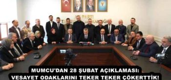 MUMCU’DAN 28 ŞUBAT AÇIKLAMASI: VESAYET ODAKLARINI TEKER TEKER ÇÖKERTTİK!