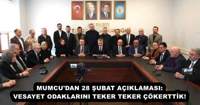 MUMCU'DAN 28 ŞUBAT AÇIKLAMASI: VESAYET ODAKLARINI TEKER TEKER ÇÖKERTTİK!