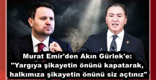 Murat Emir’den Akın Gürlek’e: “Yargıya şikayetin önünü kapatarak, halkımıza şikayetin önünü siz açtınız”