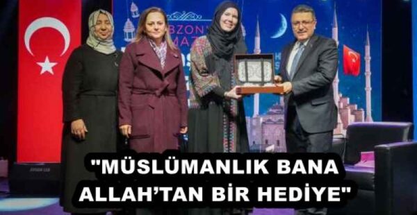 “MÜSLÜMANLIK BANA ALLAH’TAN BİR HEDİYE”