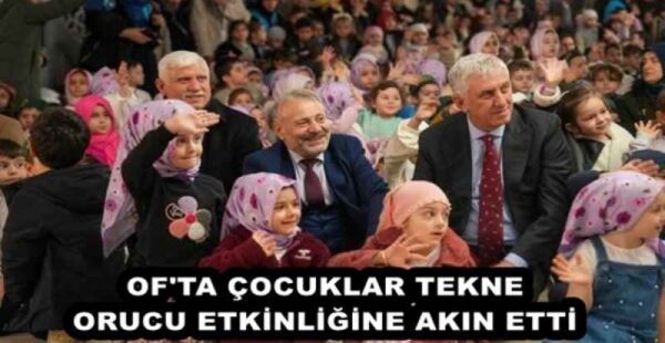 OF’TA ÇOCUKLAR TEKNE ORUCU ETKİNLİĞİNE AKIN ETTİ