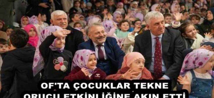 OF’TA ÇOCUKLAR TEKNE ORUCU ETKİNLİĞİNE AKIN ETTİ