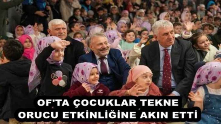 OF’TA ÇOCUKLAR TEKNE ORUCU ETKİNLİĞİNE AKIN ETTİ