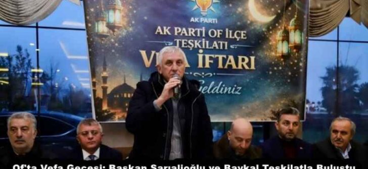 Of’ta Vefa Gecesi: Başkan Sarıalioğlu ve Baykal Teşkilatla Buluştu