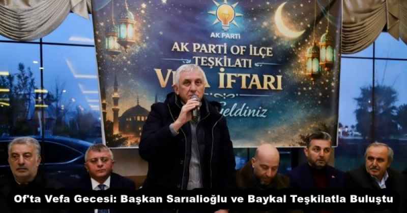 Of'ta Vefa Gecesi: Başkan Sarıalioğlu ve Baykal Teşkilatla Buluştu