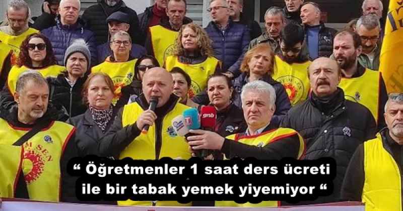 “ Öğretmenler 1 saat ders ücreti ile bir tabak yemek yiyemiyor “