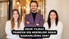 ONUR YILMAZ TRABZON DİŞ HEKİMLERİ ODASI BAŞKANLIĞINA ADAY