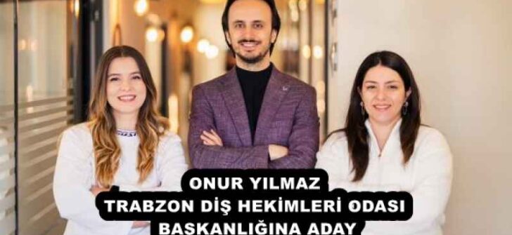 ONUR YILMAZ TRABZON DİŞ HEKİMLERİ ODASI BAŞKANLIĞINA ADAY