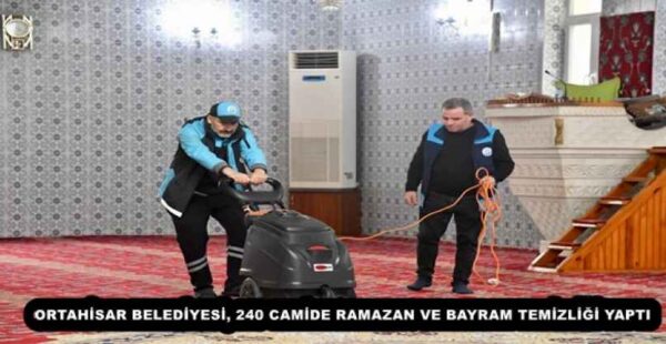 ORTAHİSAR BELEDİYESİ, 240 CAMİDE RAMAZAN VE BAYRAM TEMİZLİĞİ YAPTI