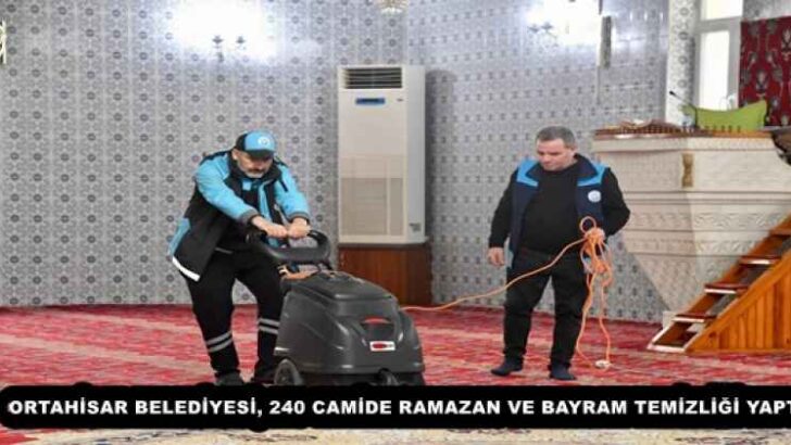 ORTAHİSAR BELEDİYESİ, 240 CAMİDE RAMAZAN VE BAYRAM TEMİZLİĞİ YAPTI