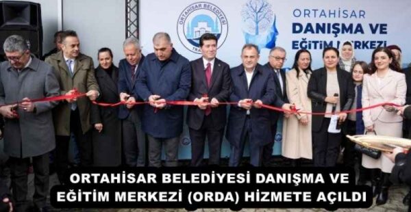 ORTAHİSAR BELEDİYESİ DANIŞMA VE EĞİTİM MERKEZİ (ORDA) HİZMETE AÇILDI