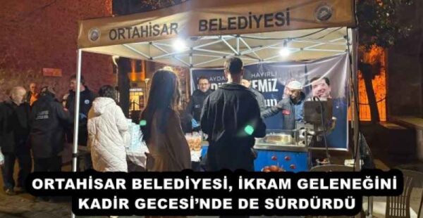 ORTAHİSAR BELEDİYESİ, İKRAM GELENEĞİNİ KADİR GECESİ’NDE DE SÜRDÜRDÜ
