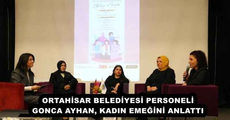 ORTAHİSAR BELEDİYESİ PERSONELİ GONCA AYHAN, KADIN EMEĞİNİ ANLATTI