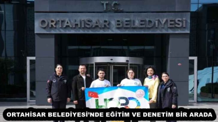 ORTAHİSAR BELEDİYESİ’NDE EĞİTİM VE DENETİM BİR ARADA