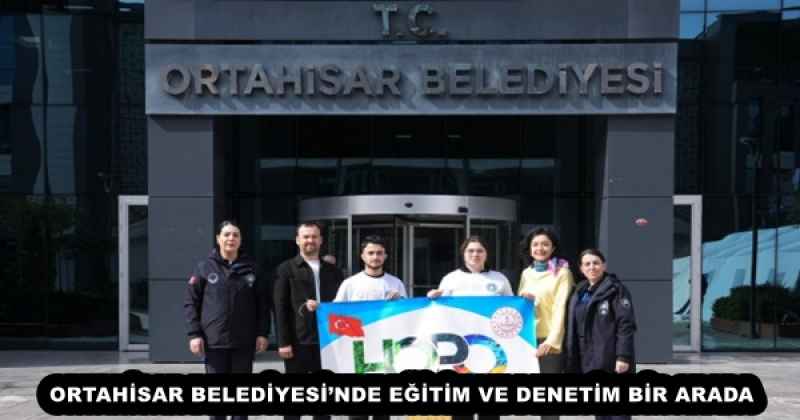 ORTAHİSAR BELEDİYESİ’NDE EĞİTİM VE DENETİM BİR ARADA