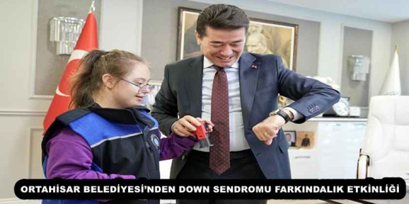 ORTAHİSAR BELEDİYESİ’NDEN DOWN SENDROMU FARKINDALIK ETKİNLİĞİ