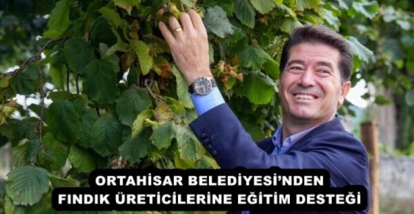 ORTAHİSAR BELEDİYESİ’NDEN FINDIK ÜRETİCİLERİNE EĞİTİM DESTEĞİ