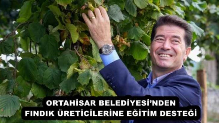 ORTAHİSAR BELEDİYESİ’NDEN FINDIK ÜRETİCİLERİNE EĞİTİM DESTEĞİ