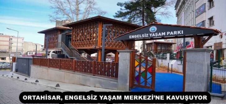 ORTAHİSAR, ENGELSİZ YAŞAM MERKEZİ’NE KAVUŞUYOR