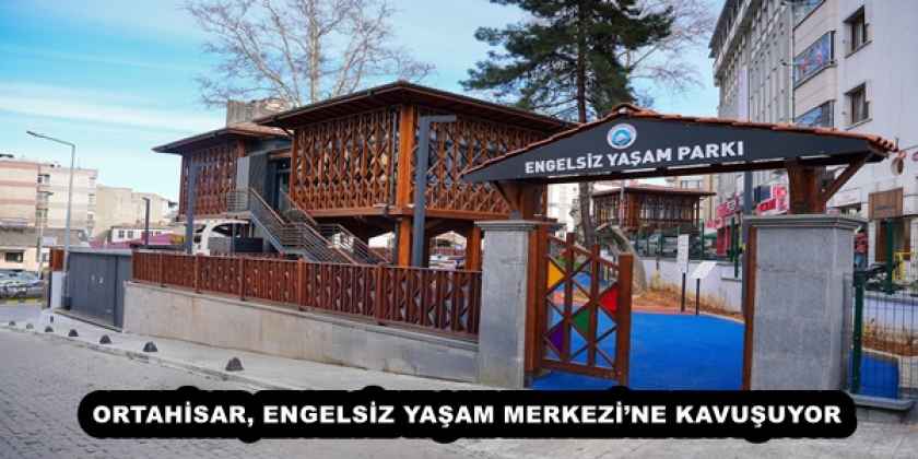 ORTAHİSAR, ENGELSİZ YAŞAM MERKEZİ’NE KAVUŞUYOR