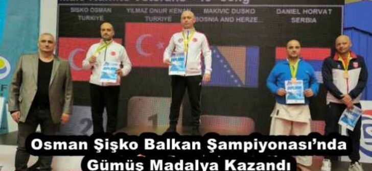 Osman Şişko Balkan Şampiyonası’nda Gümüş Madalya Kazandı
