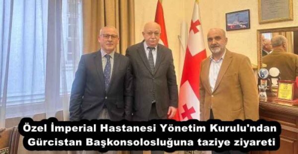Özel İmperial Hastanesi Yönetim Kurulu’ndan Gürcistan Başkonsolosluğuna taziye ziyareti