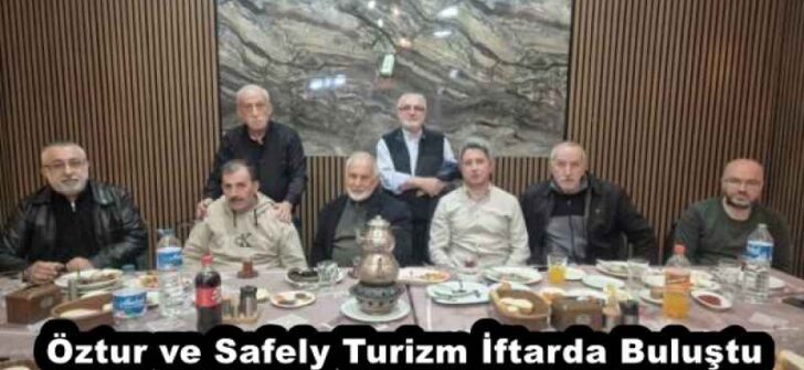 Öztur ve Safely Turizm İftarda Buluştu