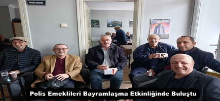 Polis Emeklileri Bayramlaşma Etkinliğinde Buluştu