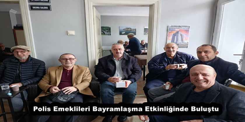 Polis Emeklileri Bayramlaşma Etkinliğinde Buluştu