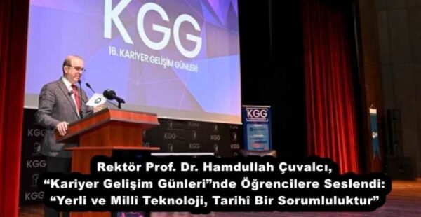 Rektör Prof. Dr. Hamdullah Çuvalcı, “Kariyer Gelişim Günleri”nde Öğrencilere Seslendi: “Yerli ve Millî Teknoloji, Tarihî Bir Sorumluluktur”