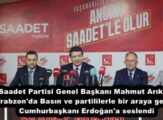 Saadet Partisi Genel Başkanı Mahmut Arıkan Trabzon’da Basın ve partililerle bir araya geldi. Cumhurbaşkanı Erdoğan’a seslendi