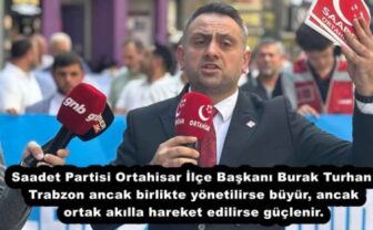 Saadet Partisi Ortahisar İlçe Başkanı Burak Turhan Trabzon ancak birlikte yönetilirse büyür, ancak ortak akılla hareket edilirse güçlenir.