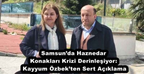 Samsun’da Haznedar Konakları Krizi Derinleşiyor: Kayyum Özbek’ten Sert Açıklama