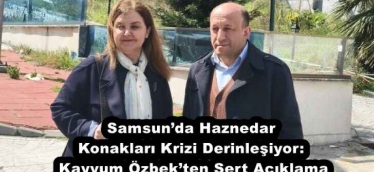 Samsun’da Haznedar Konakları Krizi Derinleşiyor: Kayyum Özbek’ten Sert Açıklama