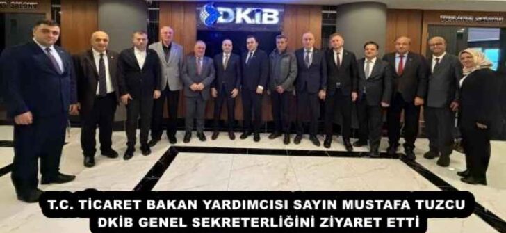 T.C. TİCARET BAKAN YARDIMCISI SAYIN MUSTAFA TUZCU DKİB GENEL SEKRETERLİĞİNİ ZİYARET ETTİ