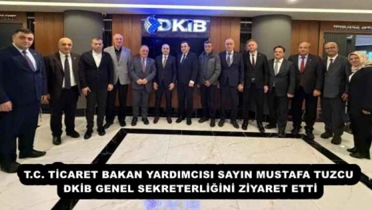 T.C. TİCARET BAKAN YARDIMCISI SAYIN MUSTAFA TUZCU DKİB GENEL SEKRETERLİĞİNİ ZİYARET ETTİ