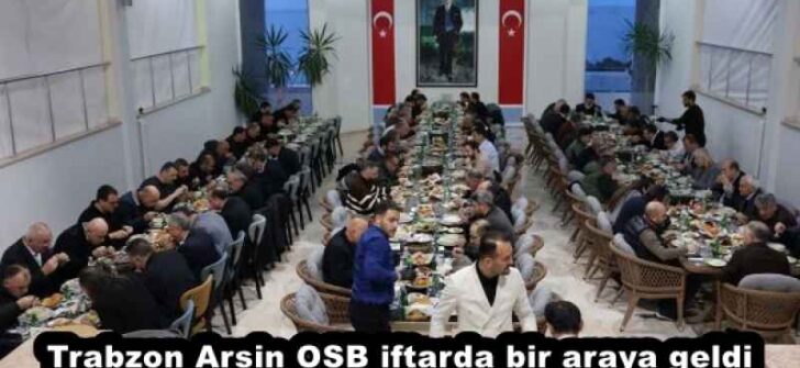 Trabzon Arsin OSB iftarda bir araya geldi