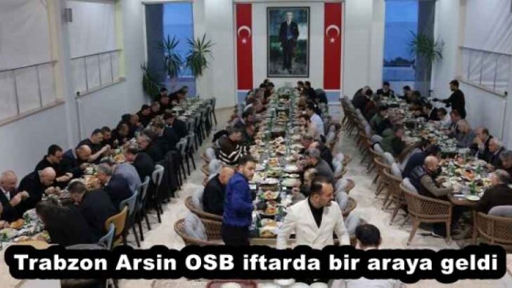 Trabzon Arsin OSB iftarda bir araya geldi