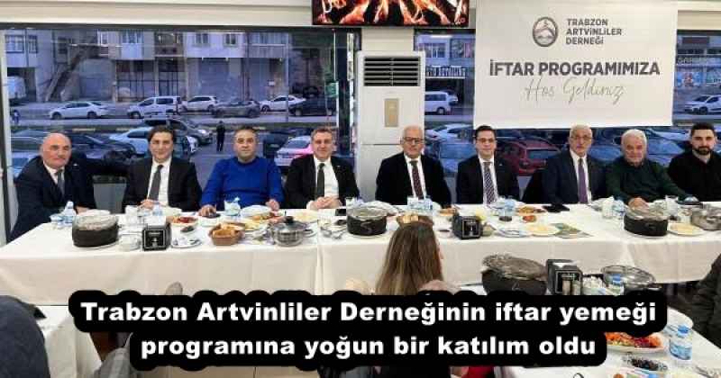 Trabzon Artvinliler Derneğinin iftar yemeği programına yoğun bir katılım oldu