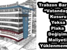 Trabzon Barosu: “Vatandaşın Kusuru Yoksa Plaka Değişim Maliyeti Yüklenmemeli”