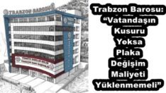Trabzon Barosu: “Vatandaşın Kusuru Yoksa Plaka Değişim Maliyeti Yüklenmemeli”