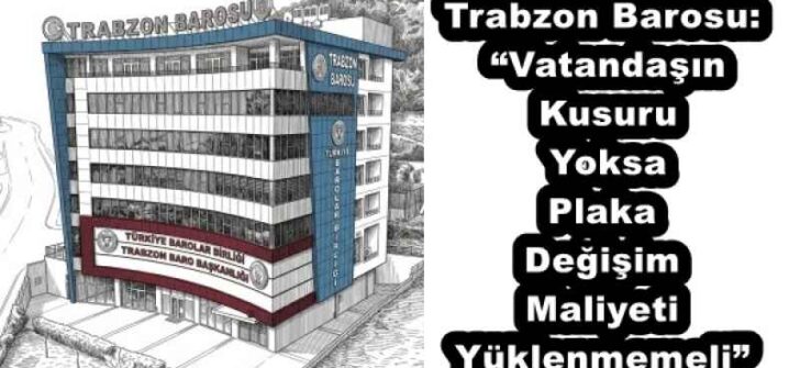 Trabzon Barosu: “Vatandaşın Kusuru Yoksa Plaka Değişim Maliyeti Yüklenmemeli”