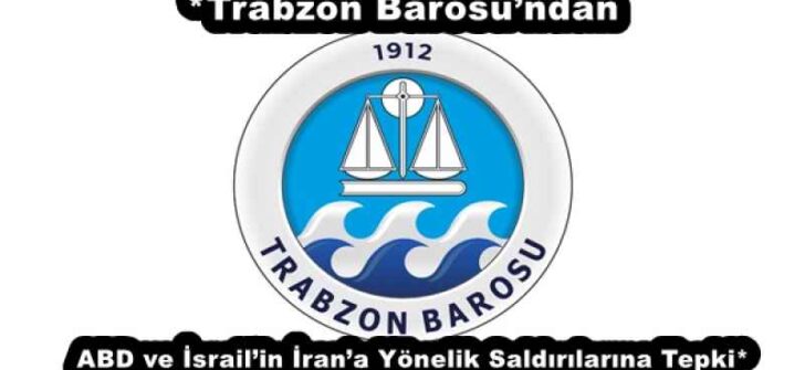 *Trabzon Barosu’ndan ABD ve İsrail’in İran’a Yönelik Saldırılarına Tepki*