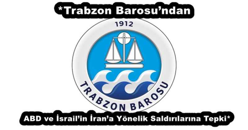 *Trabzon Barosu’ndan ABD ve İsrail’in İran’a Yönelik Saldırılarına Tepki*