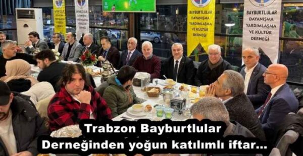 Trabzon Bayburtlular Derneğinden yoğun katılımlı iftar…