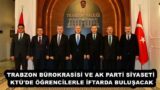 TRABZON BÜROKRASİSİ VE AK PARTİ SİYASETİ KTÜ’DE ÖĞRENCİLERLE İFTARDA BULUŞACAK