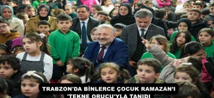TRABZON’DA BİNLERCE ÇOCUK RAMAZAN’I ‘TEKNE ORUCU’YLA TANIDI