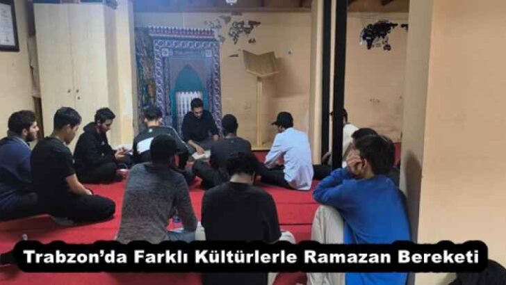 Trabzon’da Farklı Kültürlerle Ramazan Bereketi